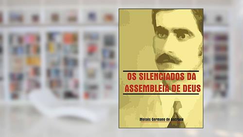 Capa de Os Silenciados das Assembleia de Deus: O sistema, do autor Moisés Germano