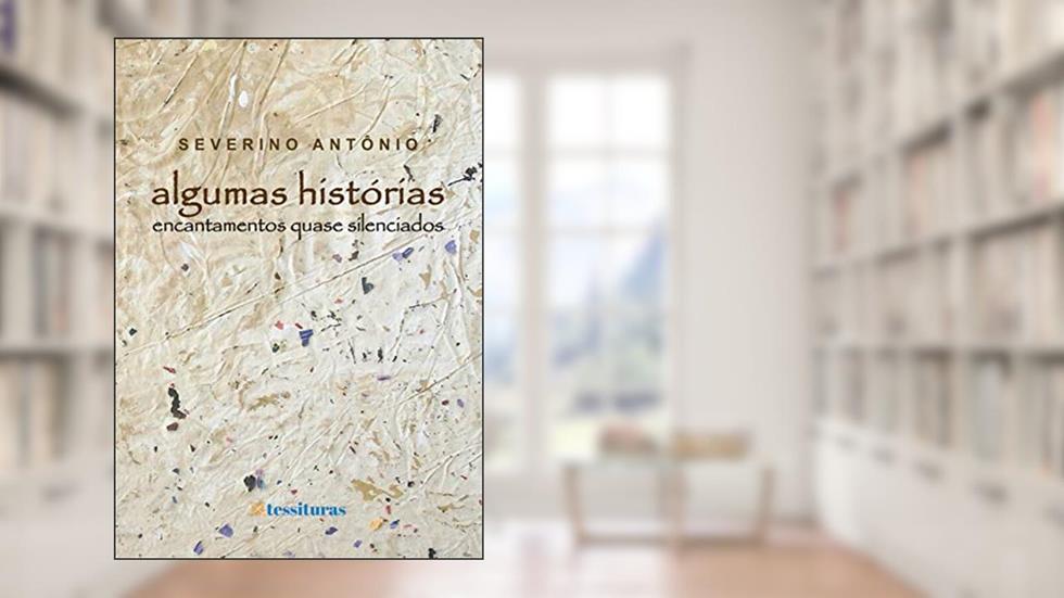 Algumas histórias: Encantamentos quase silenciados, do autor Severino Antônio