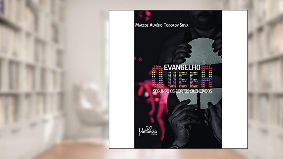 Evangelho Queer: Segundo os Corpos Silenciados, do autor Marcos Aurélio Todorov Silva