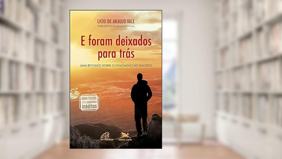 E foram deixados para trás: Uma reflexão sobre o fenômeno do suicídio, do autor Licio de Araujo Vale