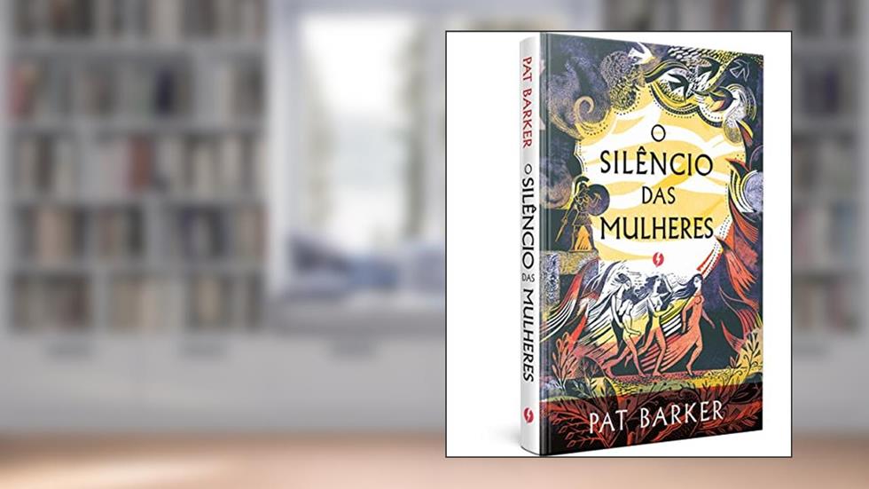 O Silêncio das Mulheres - Edição de luxo: 1, do autor Pat Barker