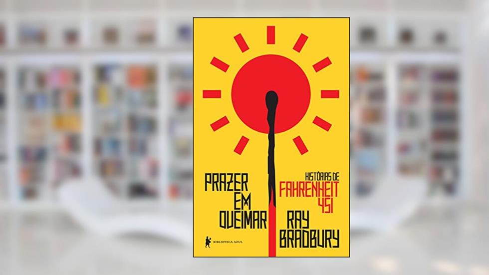 Prazer em queimar: histórias de Fahrenheit 451, do autor Ray Bradbury