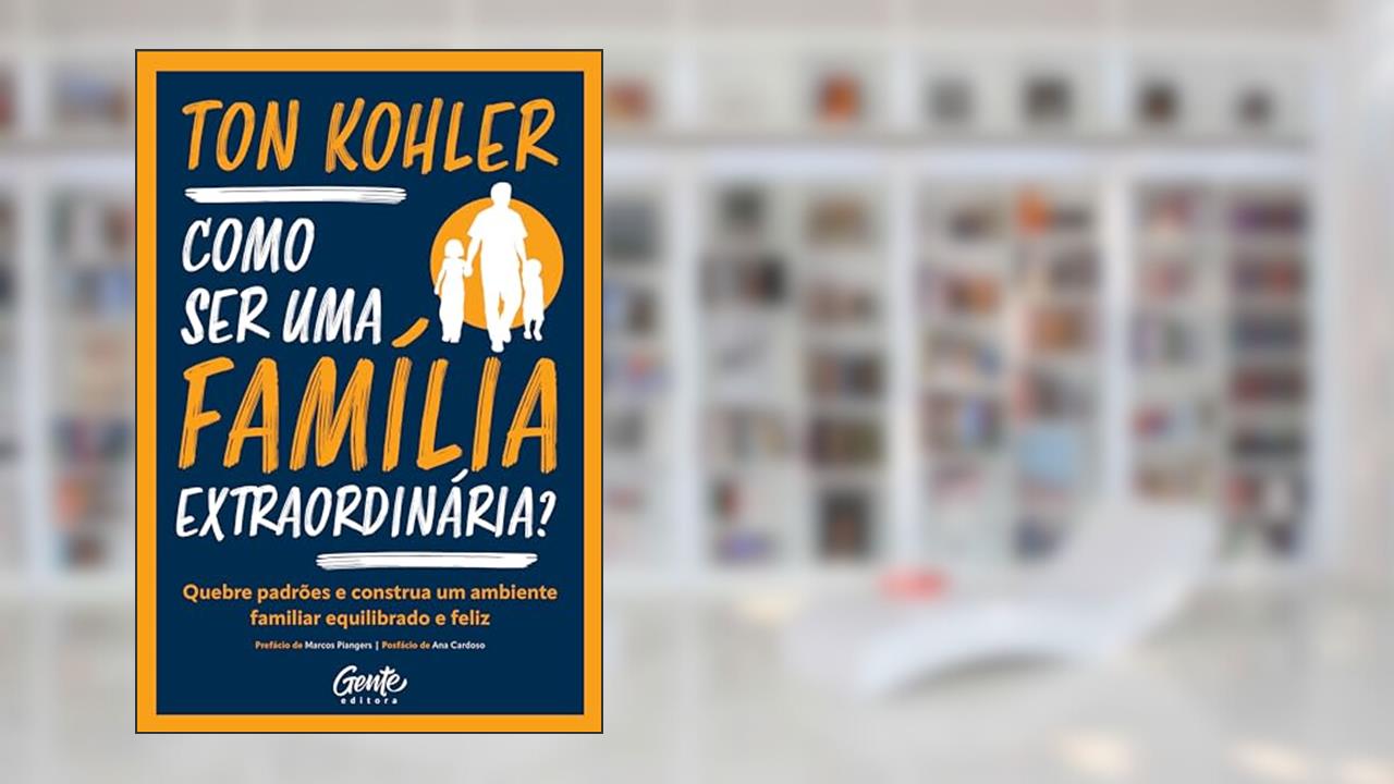 Como ser uma família extraordinária?: Quebre padrões e construa um ambiente familiar equilibrado e feliz, do autor Ton Kohler