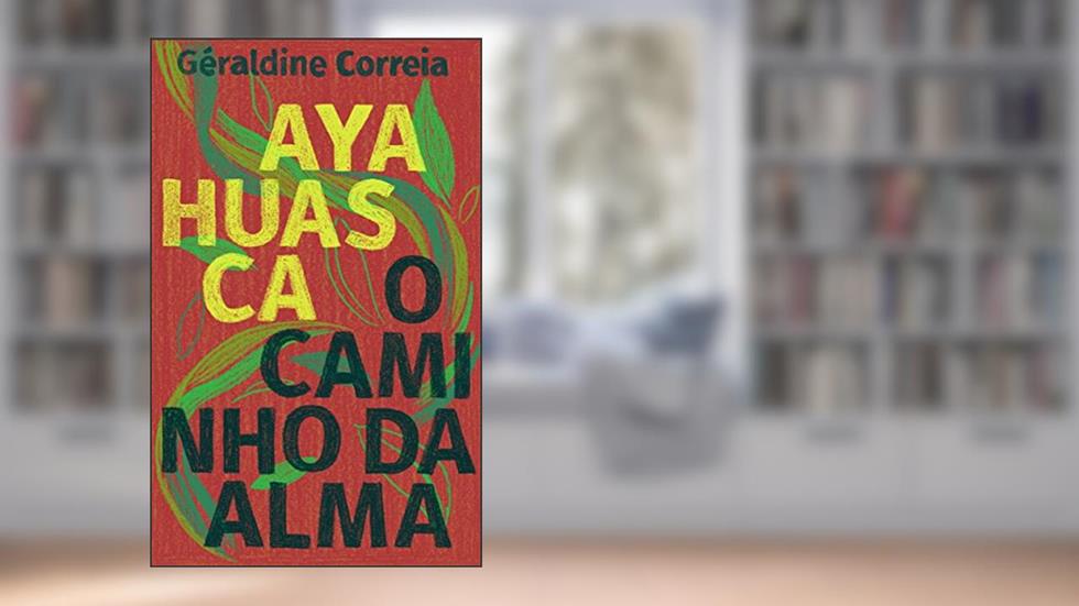 Ayahuasca: O caminho da alma, do autor Géraldine Correia