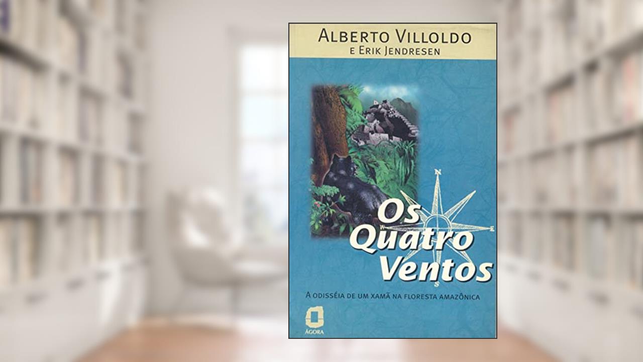 Os quatro ventos: a Odisséia de um Xamã na floresta amazônica, do autor Erik Jendresen; Alberto Villoldo