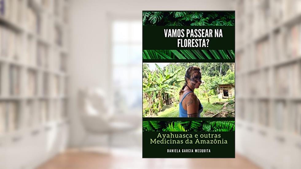 Vamos passear na floresta?: Ayahuasca e outras medicinas da Amazônia, do autor Daniela Garcia Mesquita
