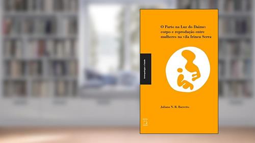 Capa de O parto na luz do Daime: Corpo e reprodução entre mulheres na vila Irineu Serra, do autor Juliana N. R. Barreto