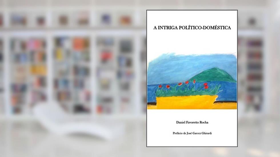 A Intriga Político-Doméstica, do autor Daniel Favoretto Rocha