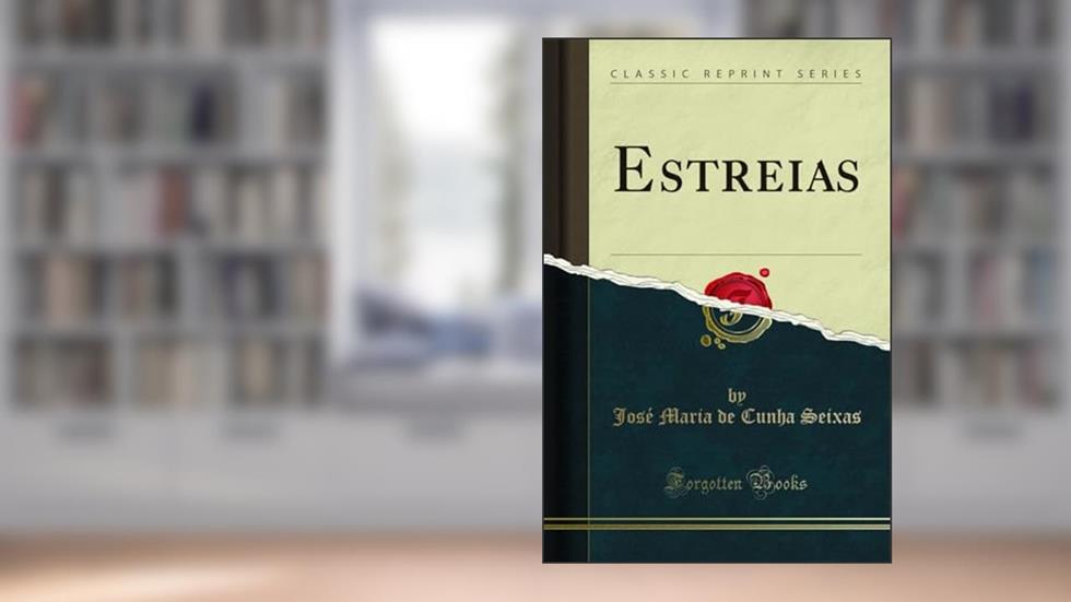 Estreias (Classic Reprint), do autor José Maria de Cunha Seixas