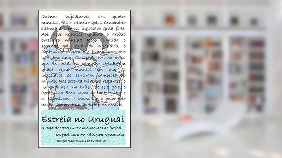 Estreia no Uruguai: A Copa de 1930 em 18 microcontos de futebol, do autor Rafael Duarte Oliveira Venancio