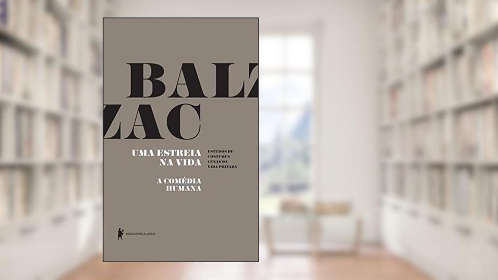 Uma estreia na vida - A Comédia Humana, do autor Honoré de Balzac