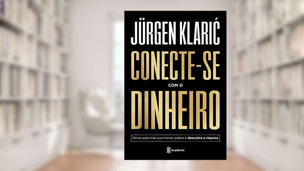 Conecte-se com o dinheiro: Deixe para trás sua mente pobre e descubra a riqueza, do autor Jürgen Klaric