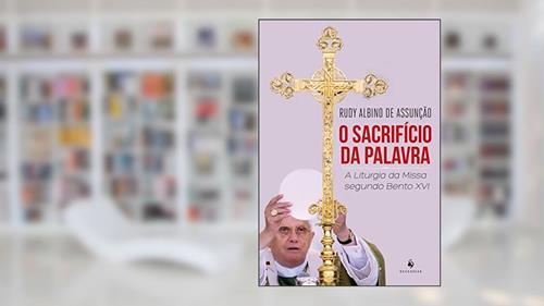 Capa de O Sacrifício Da Palavra . A Liturgia Da Missa Segundo Bento XVI, do autor Rudy Albino de Assunção