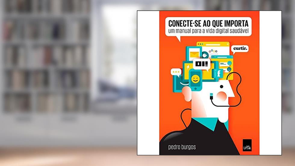 Conecte-se ao que importa: Um manual para a vida digital saudável, do autor Pedro Burgos
