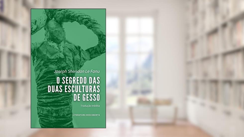 O Segredo das Duas Esculturas de Gesso, do autor Joseph Sheridan Le Fanu