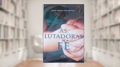Capa de As lutadoras de Fé, do autor Gesse Pereira dos Santos