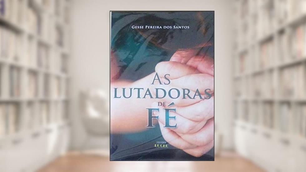 As lutadoras de Fé, do autor Gesse Pereira dos Santos