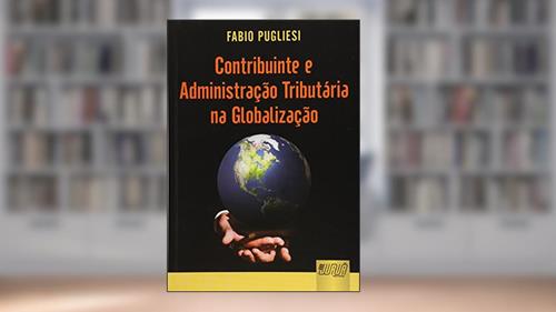 Capa de Contribuinte e Administração Tributária na Globalização, do autor Fabio Pugliesi