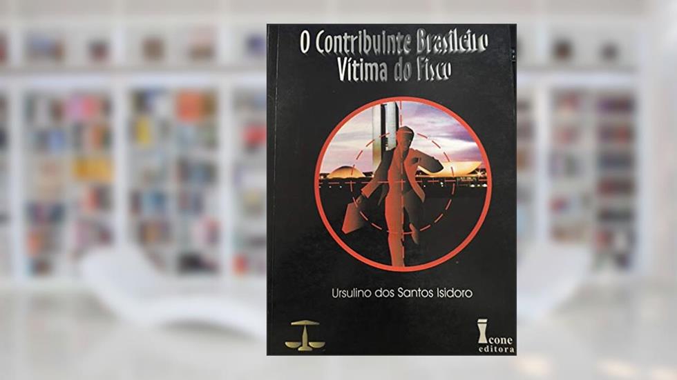 O Contribuinte Brasileiro Vitima Do Fisco, do autor Ursulino dos Santos Isidoro