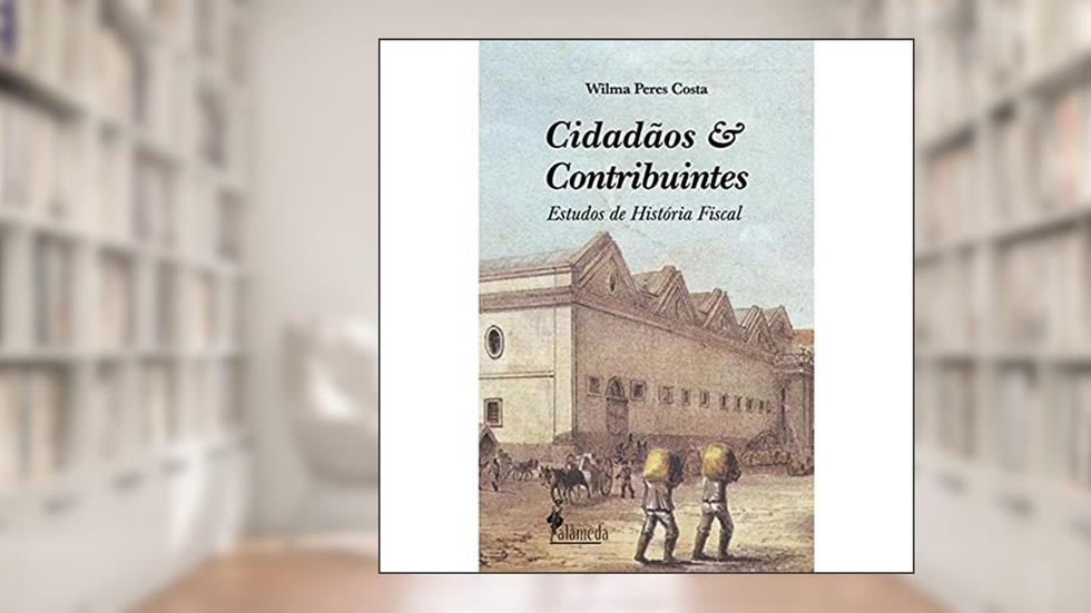 Cidadãos e Contribuintes: Estudos de História Fiscal, do autor Wilma Peres Costa