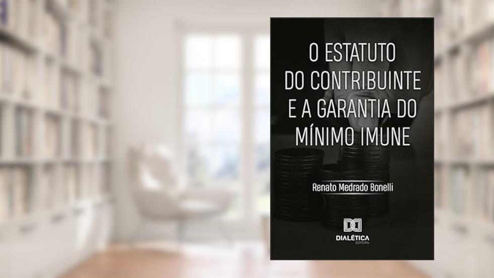O estatuto do contribuinte e a garantia do mínimo imune, do autor Renato Medrado Bonelli