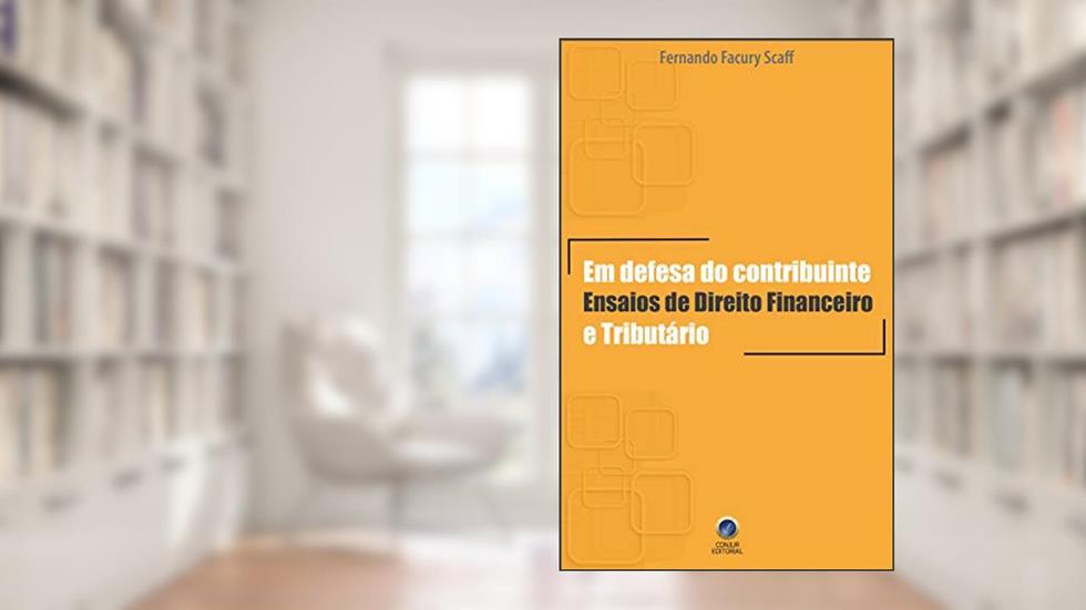 Em defesa do contribuinte: Ensaios de Direito Financeiro e Tributário, do autor Fernando Facury Scaff