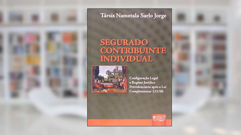 Segurado Contribuinte Individual - Configuração Legal e Regime Jurídico Previdenciário Após a Lei Complementar 123/06, do autor Társis Nametala Sarlo Jorge