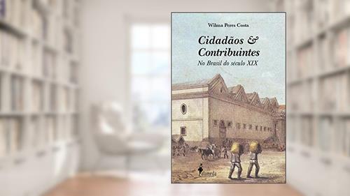 Capa de Cidadãos e contribuintes: No Brasil do século XIX, do autor Wilma Peres Costa