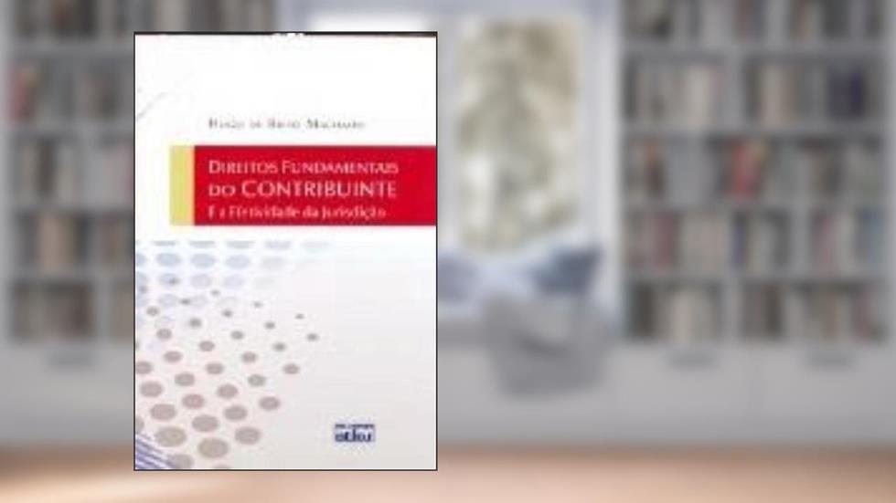 Direitos Fundamentais do Contribuinte. E a Efetividade da Jurisdição, do autor Hugo de Brito Machado