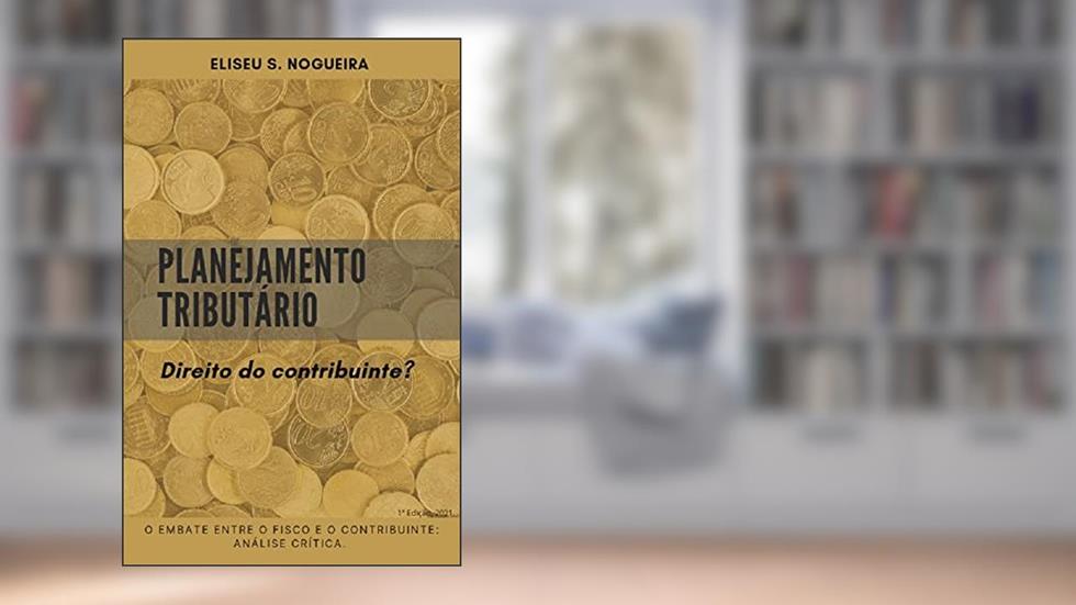 PLANEJAMENTO TRIBUTÁRIO: direito do contribuinte?, do autor Eliseu S. Nogueira