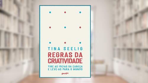 Capa de Regras da criatividade: Tire as ideias da cabeça e leve-as para o mundo, do autor Tina Seeling