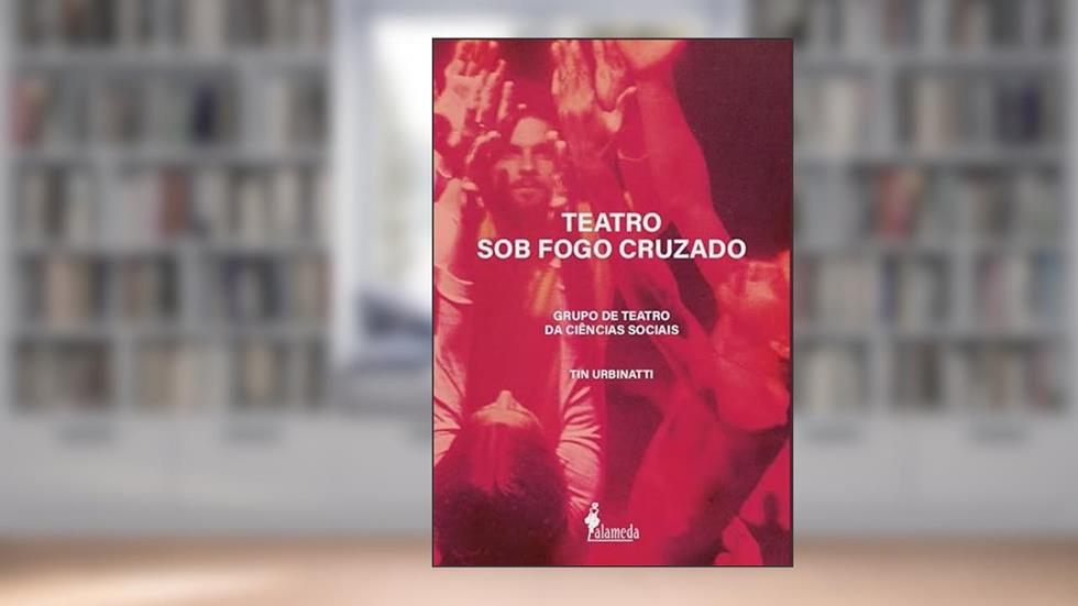 Teatro sob Fogo Cruzado: Grupo de Teatro da Ciências Sociais, do autor Tin Urbinatti
