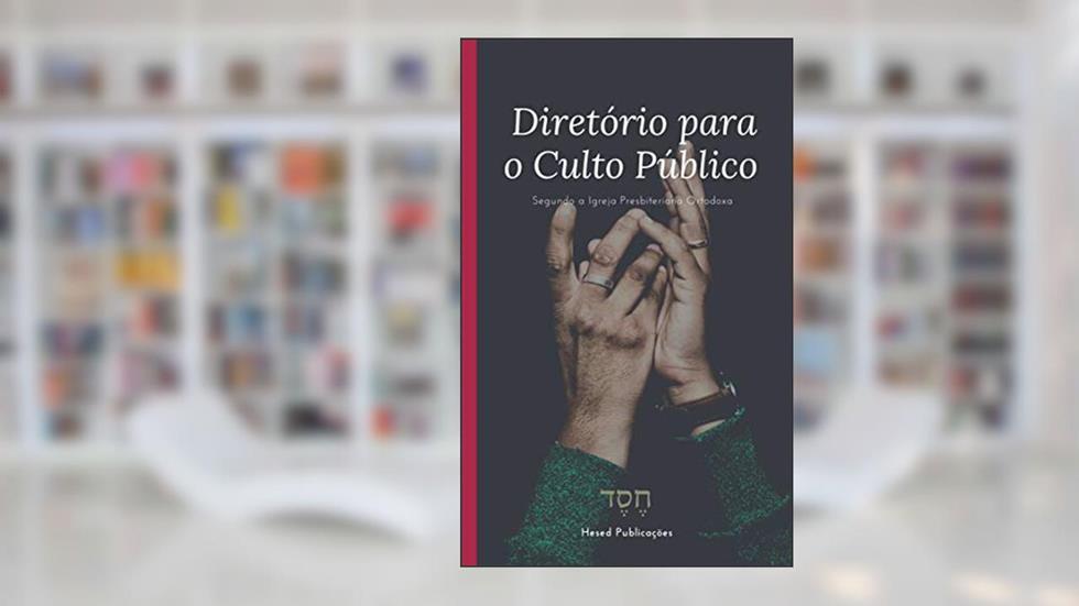 Diretório para o Culto Público: Segundo a Igreja Presbiteriana Ortodoxa, do autor Igreja Presbiteriana Ortodoxa