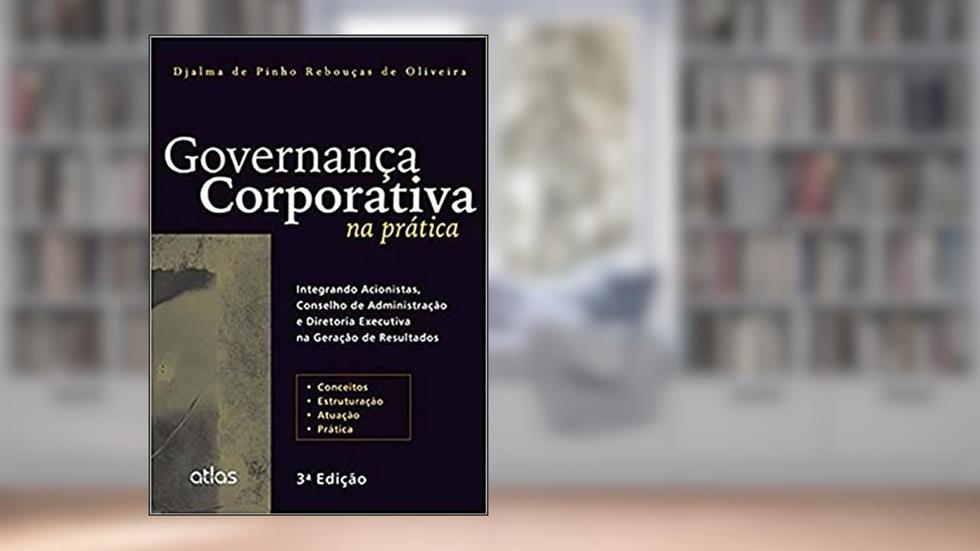 Governança Corporativa Na Prática: Integrando Acionistas, Conselho de Administração e Diretoria Executiva na Geração de Resultados, do autor Djalma de Pinho Rebouças de Oliveira
