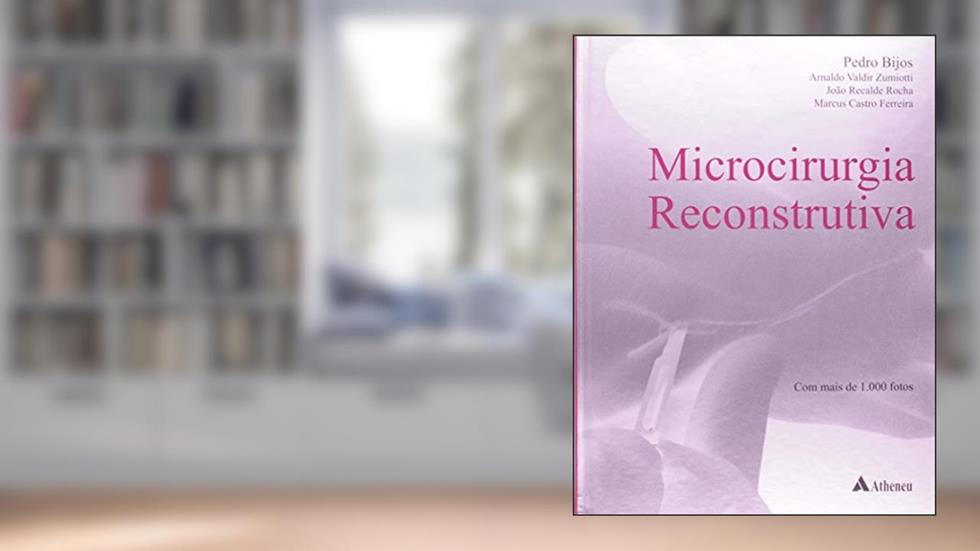 Microcirurgia Reconstrutiva, do autor Pedro Bijos; Marcus Castro Ferreira; João Recalde Rocha; Arnaldo Valdir Zumiotti