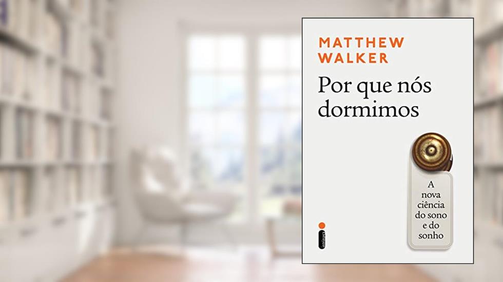 Por que nós dormimos: A nova ciência do sono e do sonho, do autor Matthew Walker
