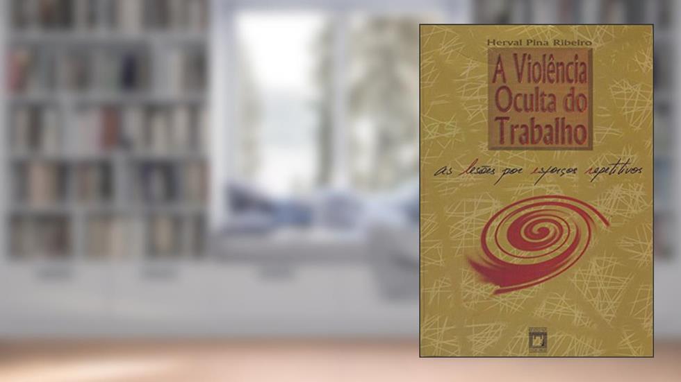 A violência oculta do trabalho: as lesões por esforços repetitivos, do autor Herval Pina Ribeiro