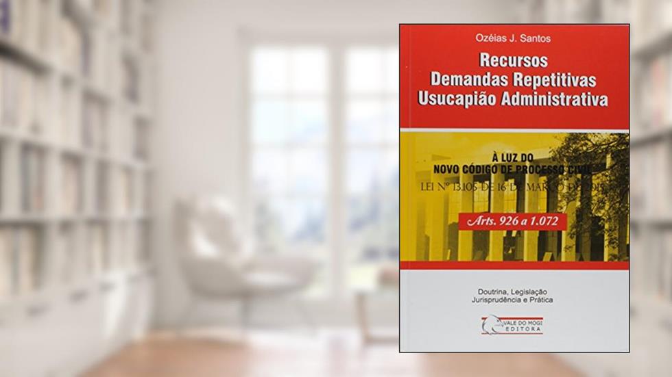 Recursos, Demandas Repetitivas. Usucapião Administrativa, do autor Ozéias J. Santos