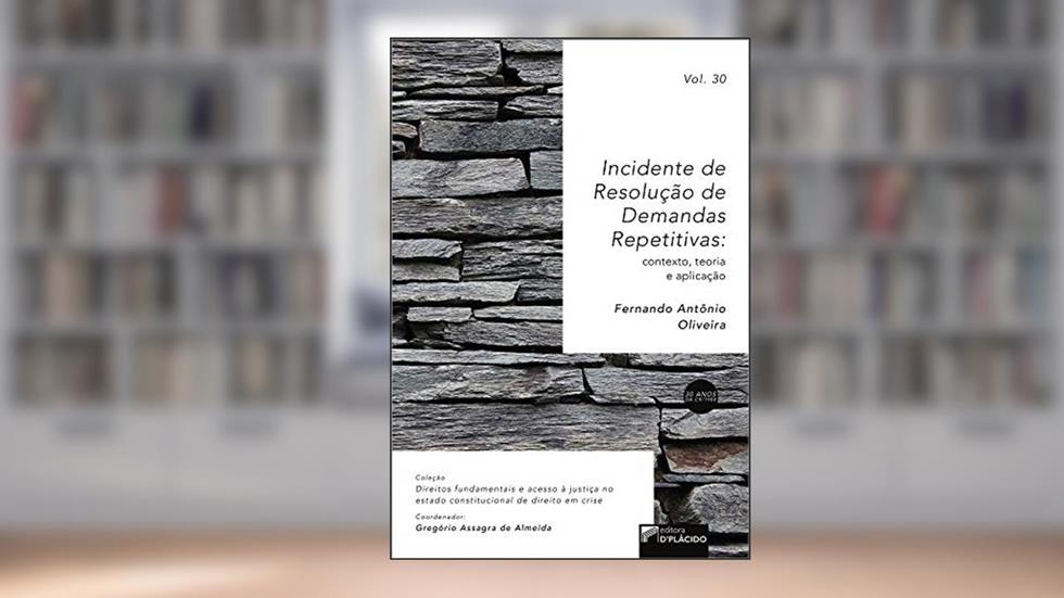 Incidente de Resolução de Demandas Repetitivas: contexto, teoria e aplicação -Volume 30, do autor Fernando Antônio Oliveira