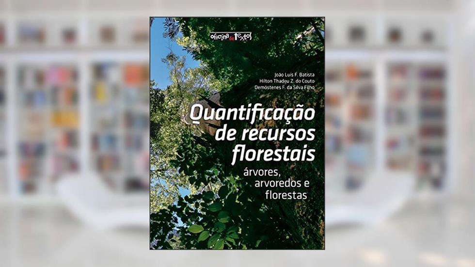 Quantificação de Recursos Florestais, do autor João Luís F. Batista; Hilton Thadeu Z. do Couto; Demóstenes F. da Silva Filho