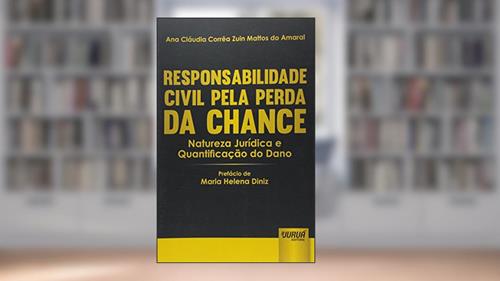 Capa de Responsabilidade Civil pela Perda da Chance - Natureza Jurídica e Quantificação do Dano - Prefácio de Maria Helena Diniz, do autor Ana Cláudia Corrêa Zuin Mattos do Amaral