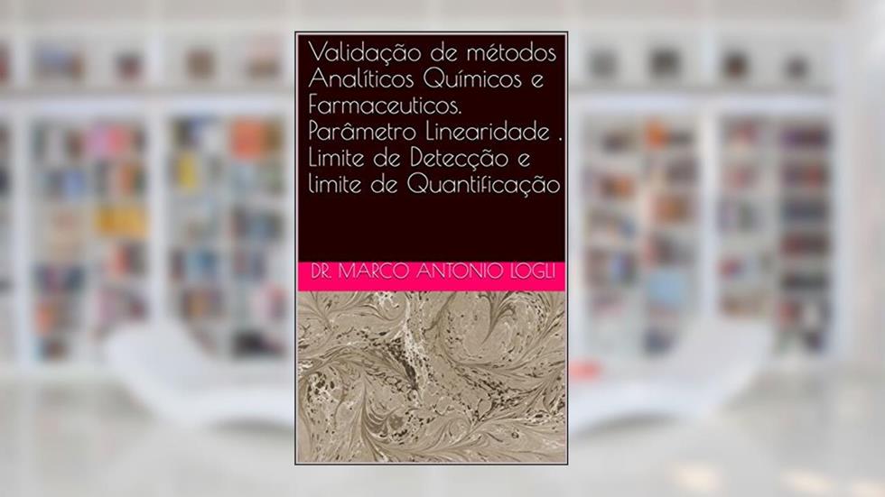 Validação de métodos Analíticos Químicos e Farmaceuticos. Parâmetro Linearidade , Limite de Detecção e limite de Quantificação, do autor Dr. Marco Antonio Logli