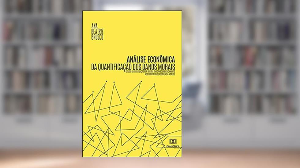 Análise econômica da quantificação dos danos morais: estudo da indenização por recusa em fornecer medicamento nos contratos de assistência à saúde, do autor Ana Beatriz Brusco.