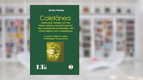 Capa de Coletânea. Audiologia Forense. Cat por Perda Auditiva, Quantificação da Pair, Audiometria Ocupacional, Ppp e Ética Médica, Ppp e Audiometria - Numero 2, do autor Airton Kwitko