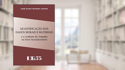 Capa de Quantificação Dos Danos Morais E Materiais E O Acidente Do Trabalho No Setor Sucroalcooleiro, do autor José Guido Teixeira Júnior