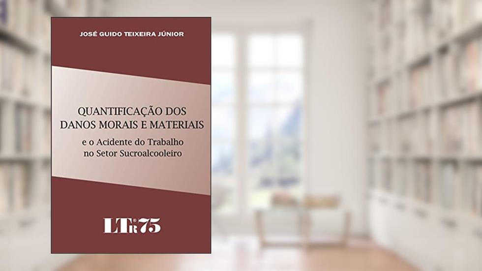 Quantificação Dos Danos Morais E Materiais E O Acidente Do Trabalho No Setor Sucroalcooleiro, do autor José Guido Teixeira Júnior