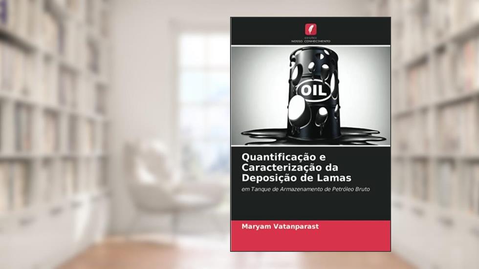 Quantificação e Caracterização da Deposição de Lamas: em Tanque de Armazenamento de Petróleo Bruto, do autor Maryam Vatanparast