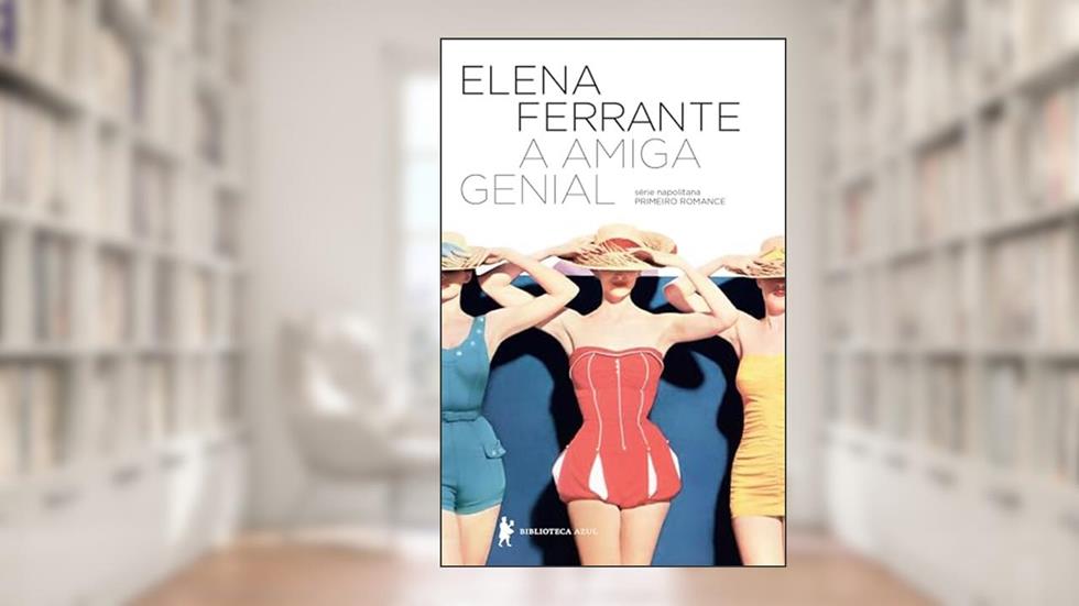 A amiga genial: Infância, adolescência, do autor Elena Ferrante