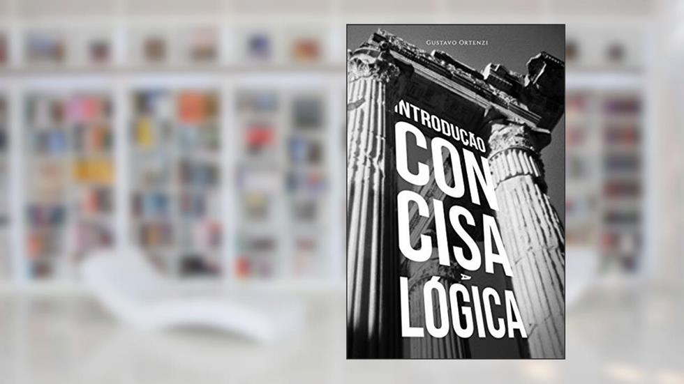 Introdução Concisa à Lógica, do autor Gustavo Ortenzi