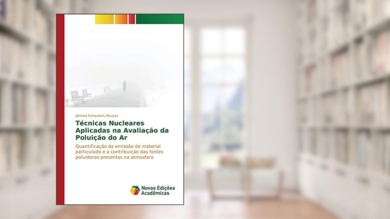 Técnicas Nucleares Aplicadas na Avaliação da Poluição do Ar: Quantificação da emissão de material particulado e a contribuição das fontes poluidoras presentes na atmosfera, do autor Gonçalves Bouças Janaina